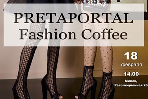 PRETAPORTAL FASHION COFFEE  состоится  18 февраля в Минске