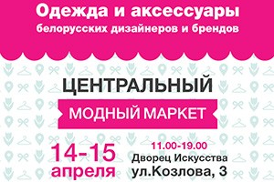 14-15 апреля – Весенний Центральный Модный Маркет!